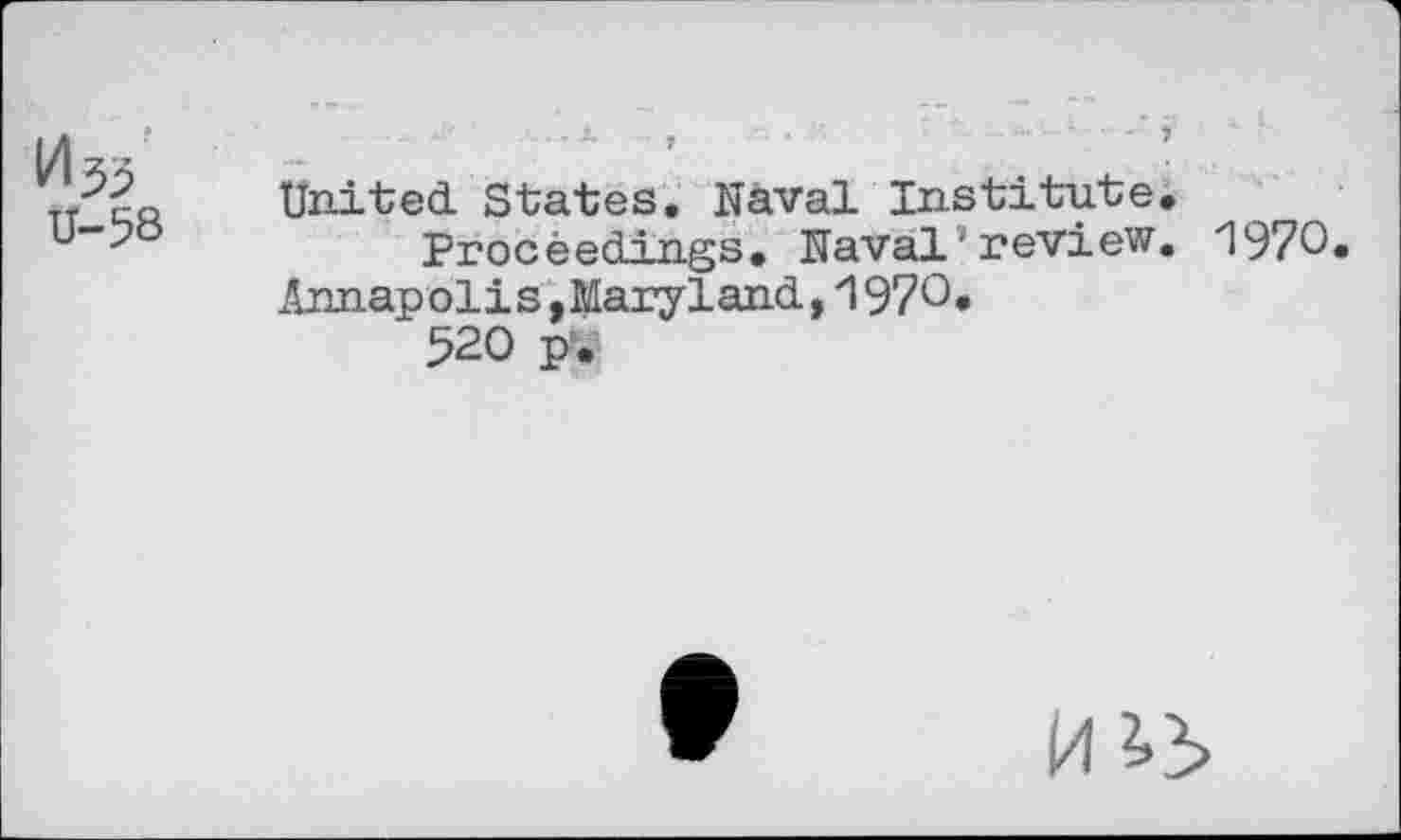 ﻿U-58
United States. Naval Institute.
Proceedings. ITaval' review. 1970» Annapolis,Maryland,197°« 520 p‘.